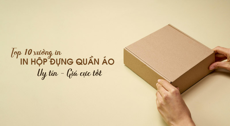 Top 10 xưởng in hộp đựng quần áo uy tín, giá tốt tại Hà Nội